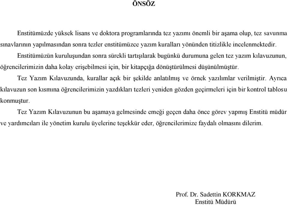 Enstitümüzün kuruluşundan sonra sürekli tartışılarak bugünkü durumuna gelen tez yazım kılavuzunun, öğrencilerimizin daha kolay erişebilmesi için, bir kitapçığa dönüştürülmesi düşünülmüştür.