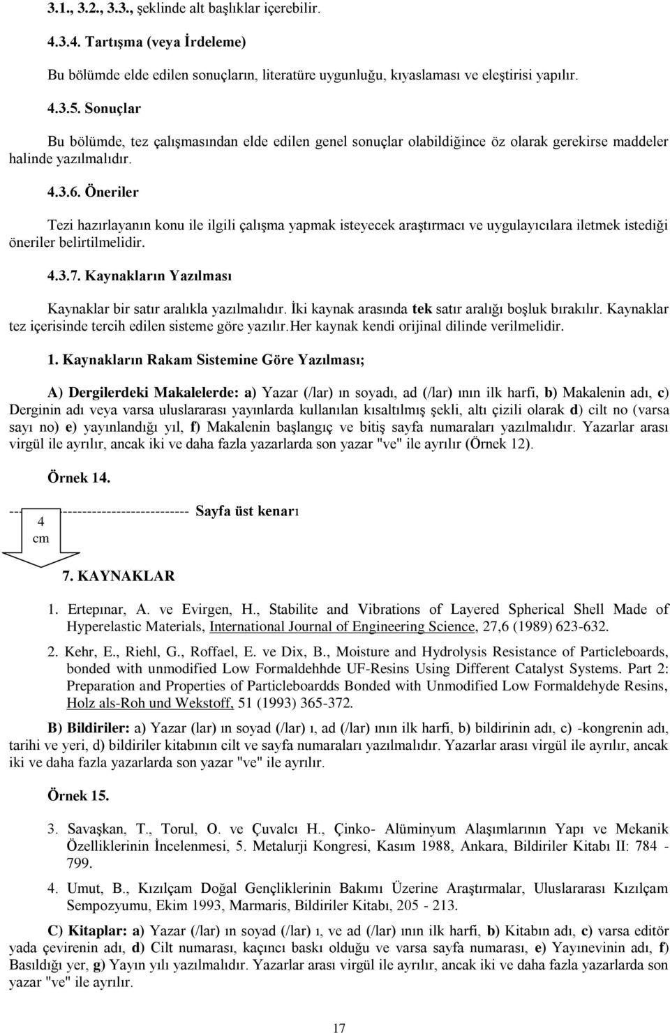 Öneriler Tezi hazırlayanın konu ile ilgili çalışma yapmak isteyecek araştırmacı ve uygulayıcılara iletmek istediği öneriler belirtilmelidir. 4.3.7.