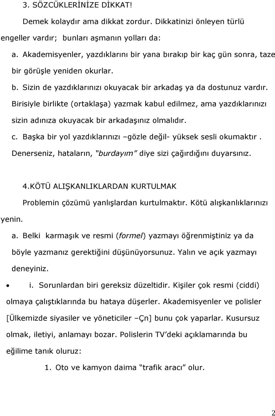 Birisiyle birlikte (ortaklaşa) yazmak kabul edilmez, ama yazdıklarınızı sizin adınıza okuyacak bir arkadaşınız olmalıdır. c. Başka bir yol yazdıklarınızı gözle değil- yüksek sesli okumaktır.