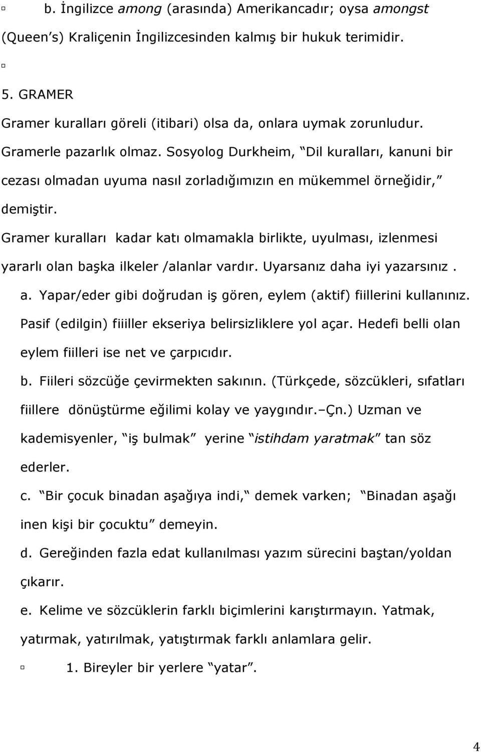 Gramer kuralları kadar katı olmamakla birlikte, uyulması, izlenmesi yararlı olan başka ilkeler /alanlar vardır. Uyarsanız daha iyi yazarsınız. a.