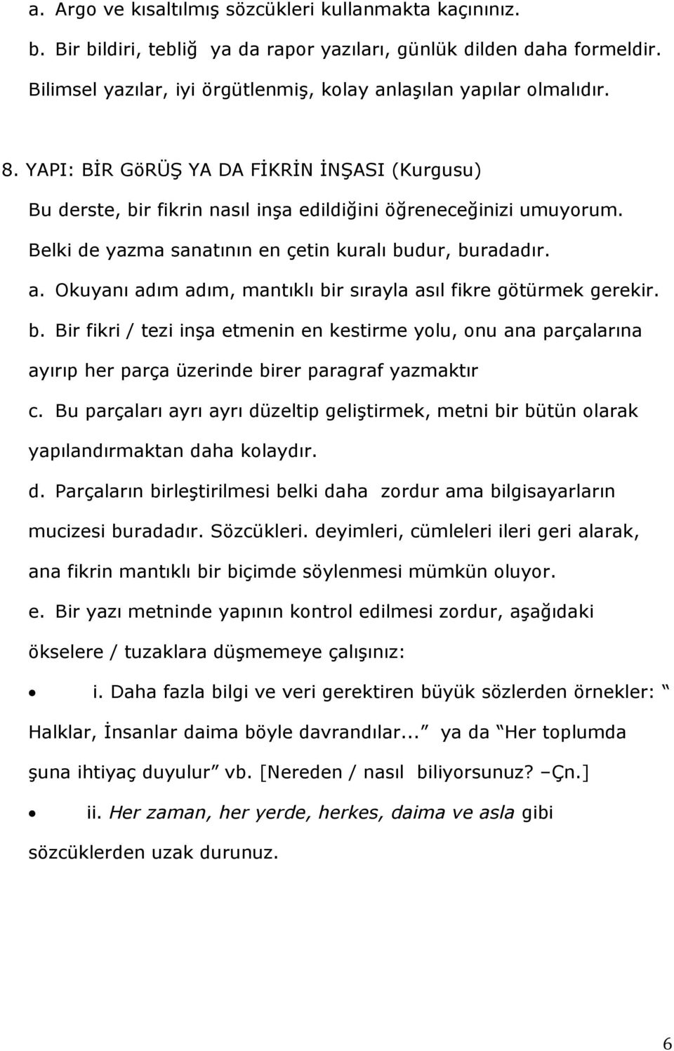 Belki de yazma sanatının en çetin kuralı budur, buradadır. a. Okuyanı adım adım, mantıklı bir sırayla asıl fikre götürmek gerekir. b. Bir fikri / tezi inşa etmenin en kestirme yolu, onu ana parçalarına ayırıp her parça üzerinde birer paragraf yazmaktır c.