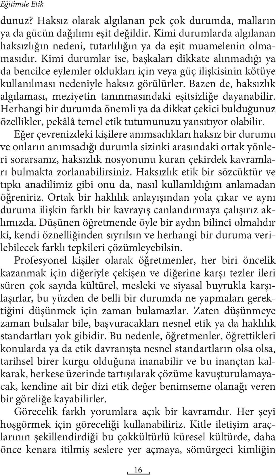 Bazen de, haksızlık algılaması, meziyetin tanınmasındaki eşitsizliğe dayanabilir.