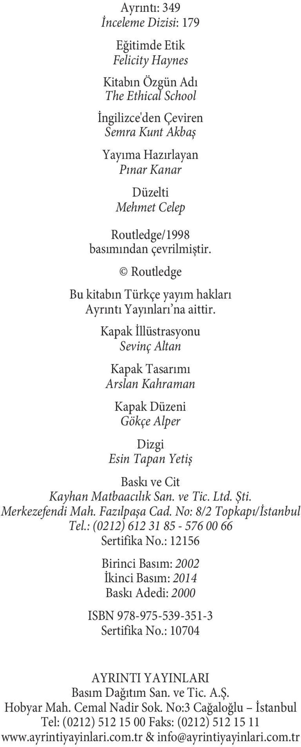 Kapak İllüstrasyonu Sevinç Altan Kapak Tasarımı Arslan Kahraman Kapak Düzeni Gökçe Alper Dizgi Esin Tapan Yetiş Baskı ve Cit Kayhan Matbaacılık San. ve Tic. Ltd. Şti. Merkezefendi Mah. Fazılpaşa Cad.