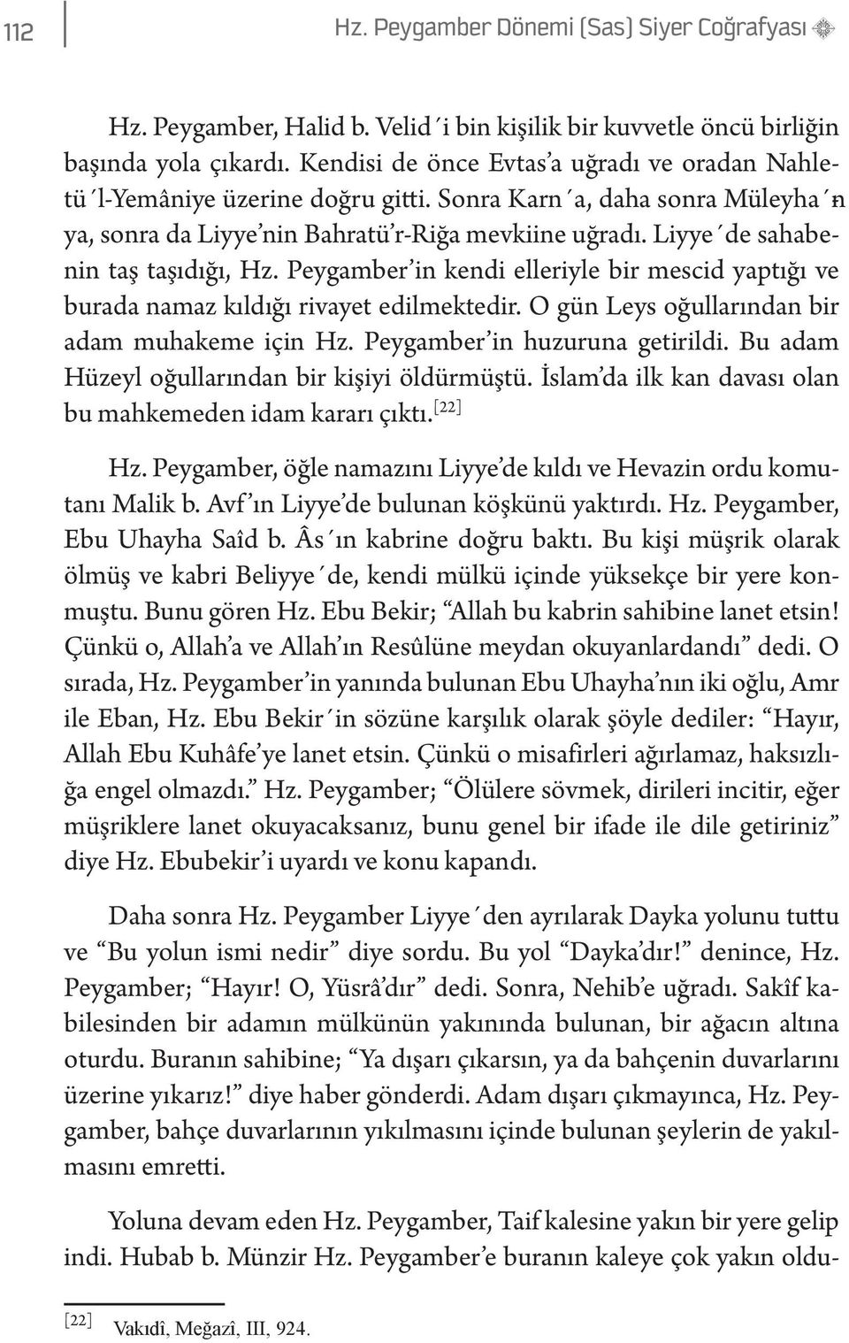 Liyye de sahabenin taş taşıdığı, Hz. Peygamber in kendi elleriyle bir mescid yaptığı ve burada namaz kıldığı rivayet edilmektedir. O gün Leys oğullarından bir adam muhakeme için Hz.