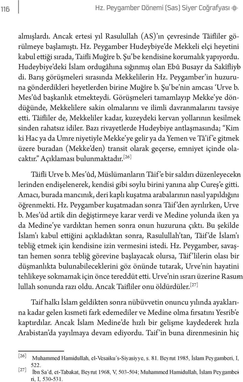 Peygamber in huzuruna gönderdikleri heyetlerden birine Muğîre b. Şu be nin amcası Urve b. Mes ûd başkanlık etmekteydi.