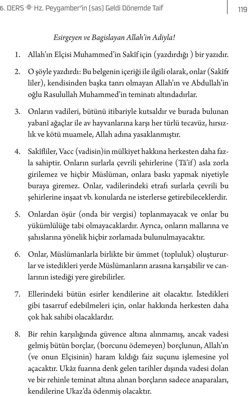 Onların vadileri, bütünü itibariyle kutsaldır ve burada bulunan yabanî ağaçlar ile av hayvanlarına karşı her türlü tecavüz, hırsızlık ve kötü muamele, Allah adına yasaklanmıştır. 4.