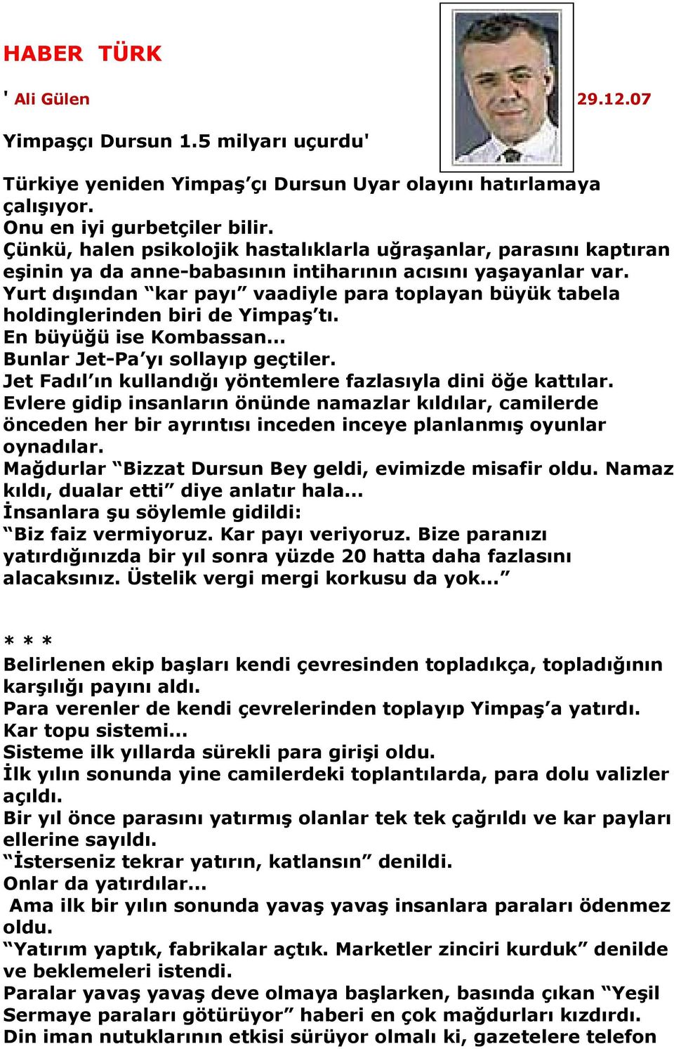 Yurt dışından kar payı vaadiyle para toplayan büyük tabela holdinglerinden biri de Yimpaş tı. En büyüğü ise Kombassan... Bunlar Jet-Pa yı sollayıp geçtiler.