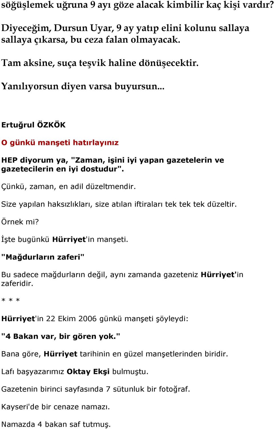 .. Ertuğrul ÖZKÖK O günkü manşeti hatırlayınız HEP diyorum ya, "Zaman, işini iyi yapan gazetelerin ve gazetecilerin en iyi dostudur". Çünkü, zaman, en adil düzeltmendir.