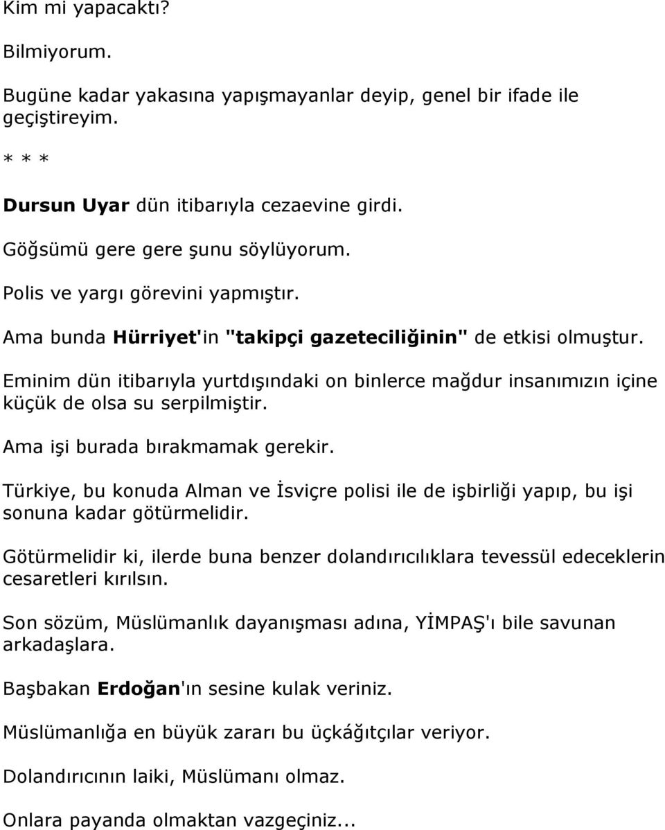 Eminim dün itibarıyla yurtdışındaki on binlerce mağdur insanımızın içine küçük de olsa su serpilmiştir. Ama işi burada bırakmamak gerekir.