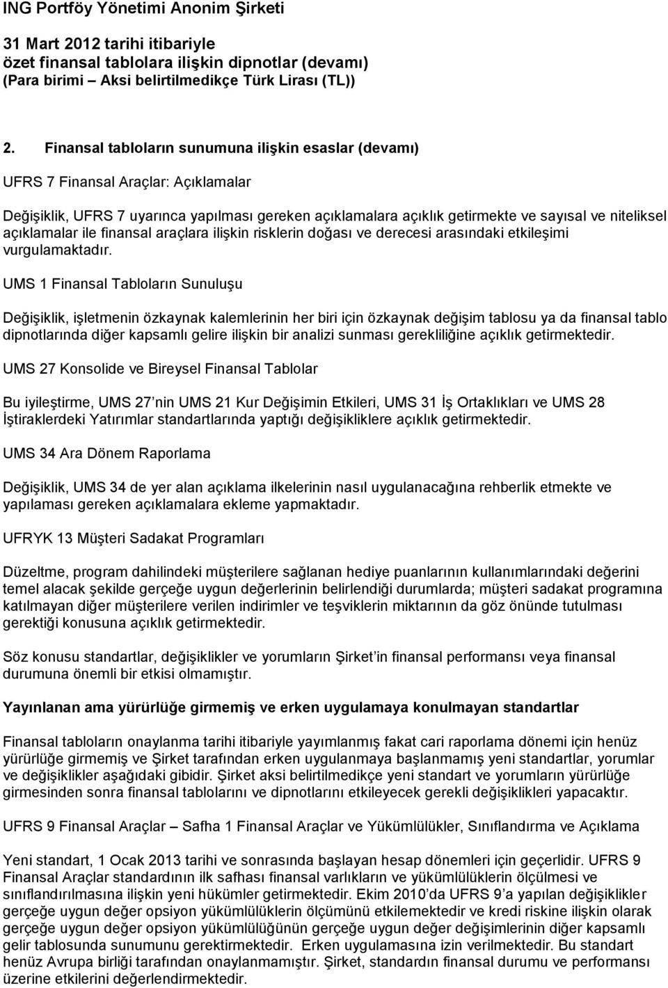 UMS 1 Finansal Tabloların Sunuluşu Değişiklik, işletmenin özkaynak kalemlerinin her biri için özkaynak değişim tablosu ya da finansal tablo dipnotlarında diğer kapsamlı gelire ilişkin bir analizi