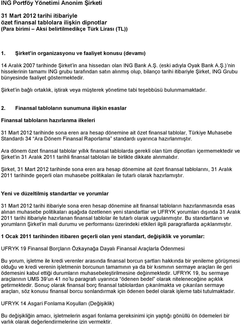 Finansal tabloların sunumuna ilişkin esaslar Finansal tabloların hazırlanma ilkeleri 31 Mart 2012 tarihinde sona eren ara hesap dönemine ait özet finansal tablolar, Türkiye Muhasebe Standardı 34 Ara