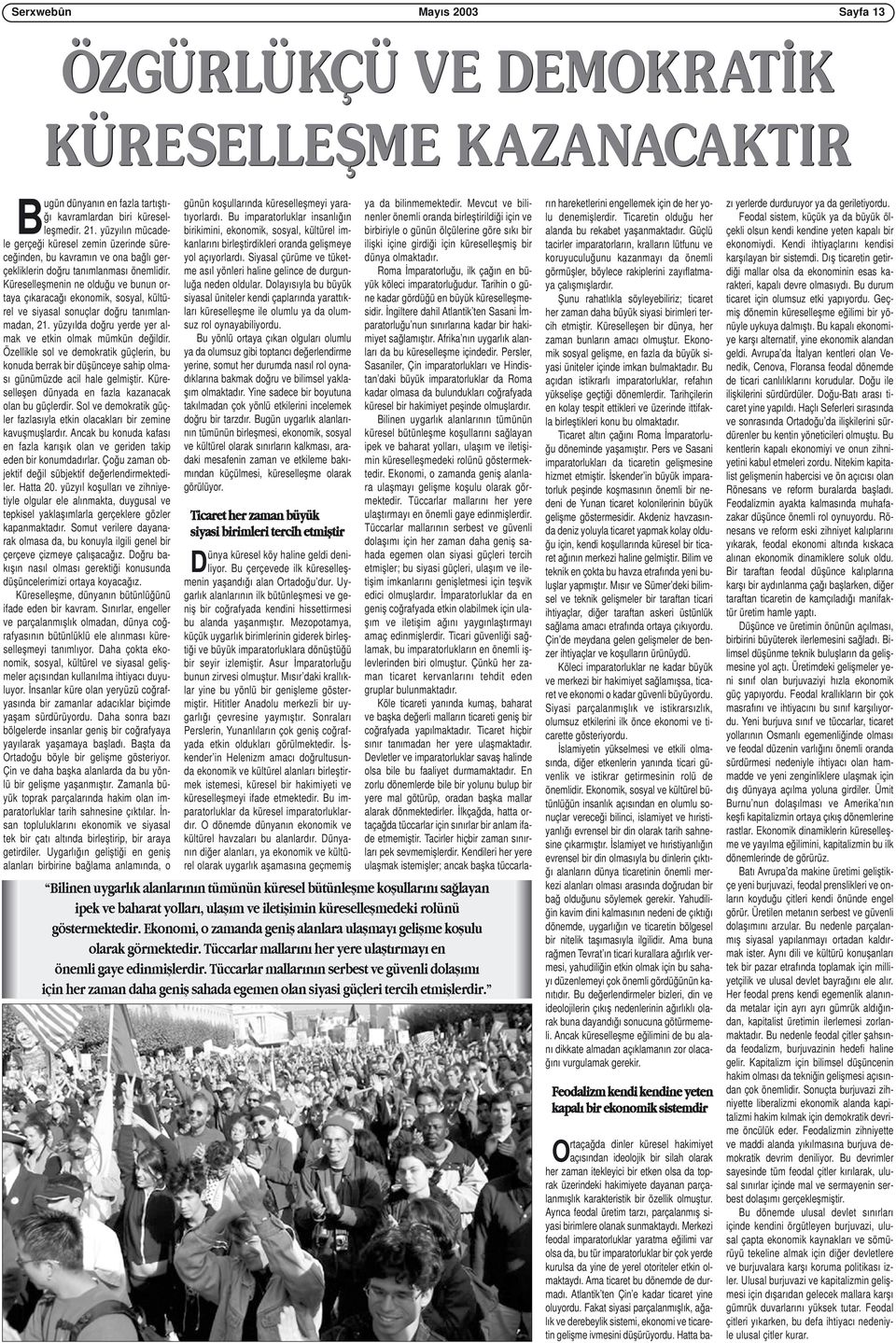 Küreselleşmenin ne olduğu ve bunun ortaya çıkaracağı ekonomik, sosyal, kültürel ve siyasal sonuçlar doğru tanımlanmadan, 21. yüzyılda doğru yerde yer almak ve etkin olmak mümkün değildir.