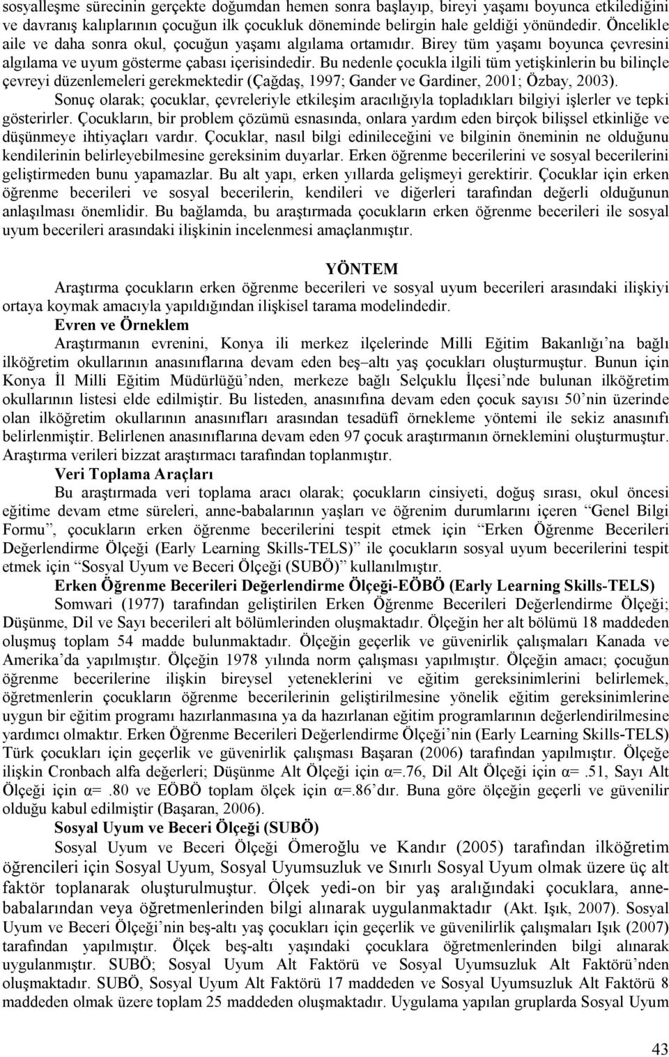 Bu nedenle çocukla ilgili tüm yetişkinlerin bu bilinçle çevreyi düzenlemeleri gerekmektedir (Çağdaş, 1997; Gander ve Gardiner, 2001; Özbay, 2003).