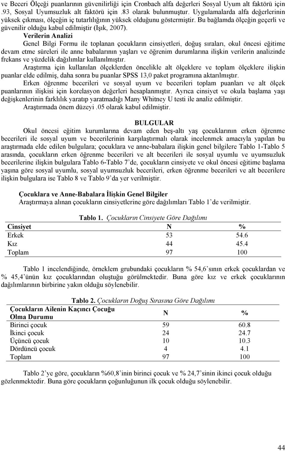 Verilerin Analizi Genel Bilgi Formu ile toplanan çocukların cinsiyetleri, doğuş sıraları, okul öncesi eğitime devam etme süreleri ile anne babalarının yaşları ve öğrenim durumlarına ilişkin verilerin