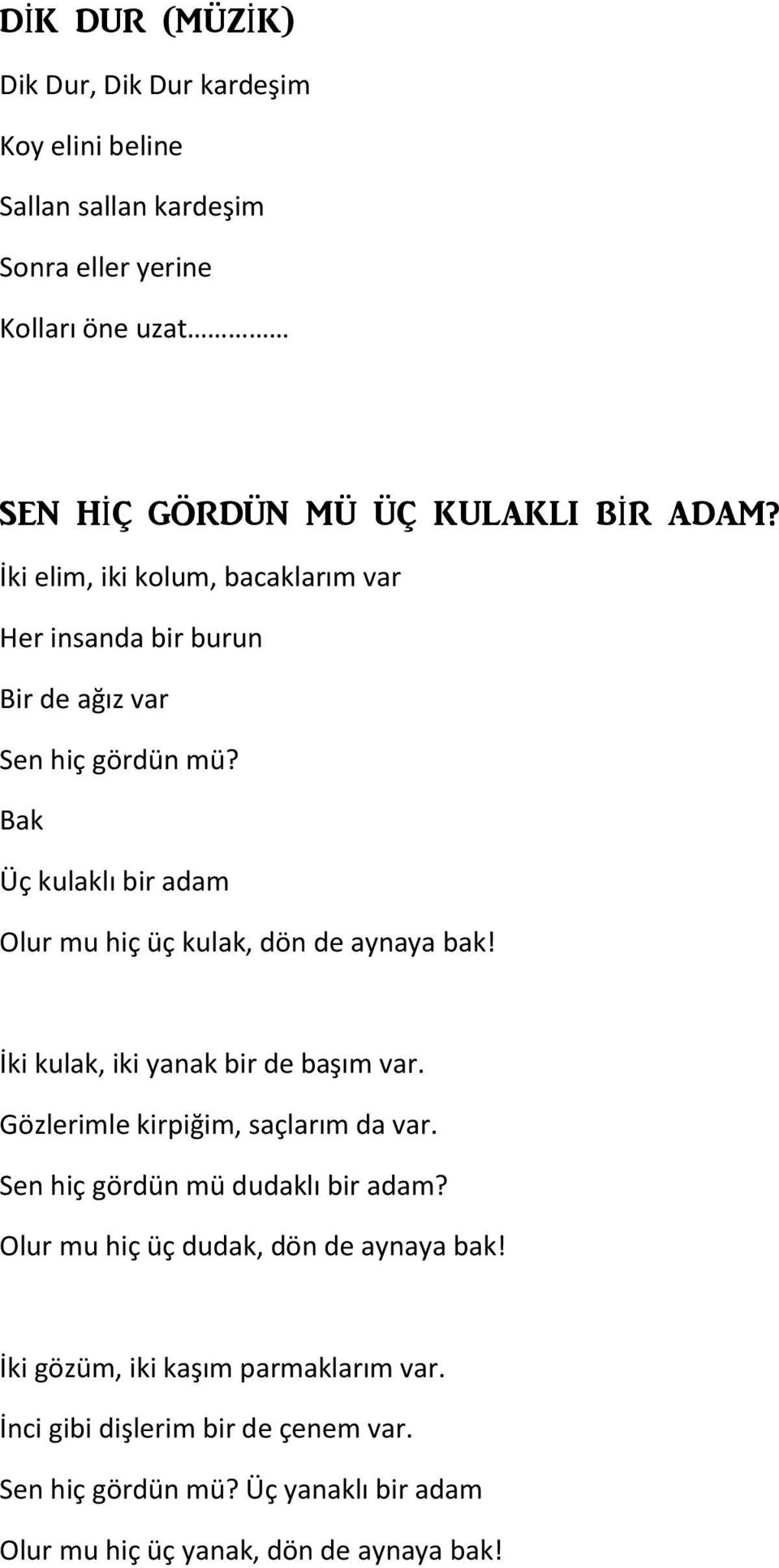 Bak Üç kulaklı bir adam Olur mu hiç üç kulak, dön de aynaya bak! İki kulak, iki yanak bir de başım var. Gözlerimle kirpiğim, saçlarım da var.