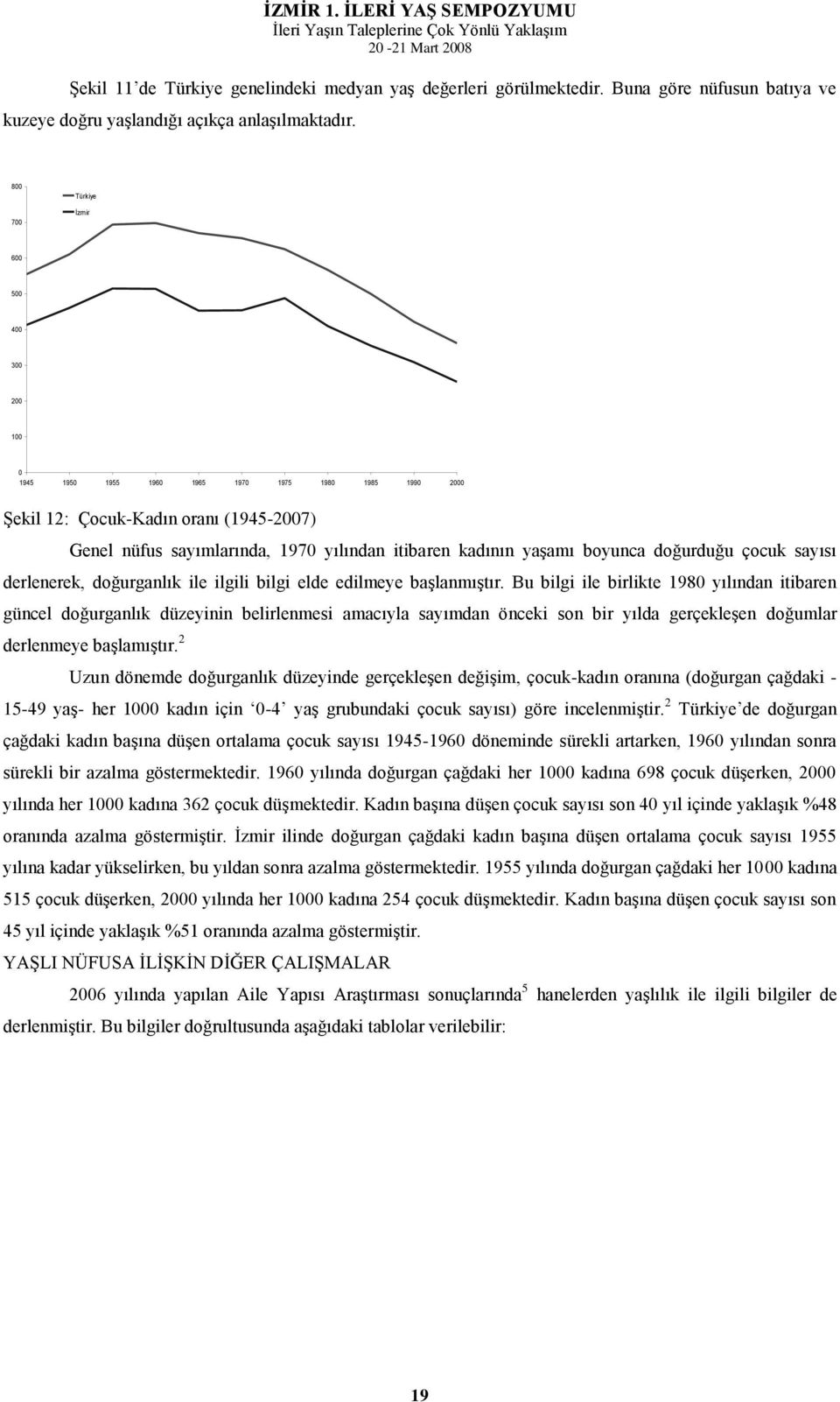 yaģamı boyunca doğurduğu çocuk sayısı derlenerek, doğurganlık ile ilgili bilgi elde edilmeye baģlanmıģtır.