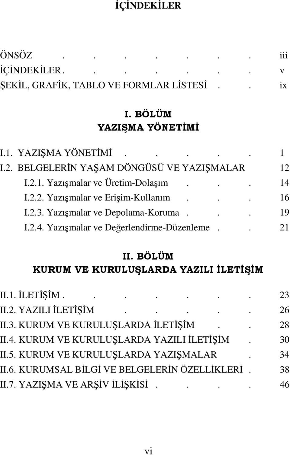 . 21 II. BÖLÜM KURUM VE KURULUŞLARDA YAZILI ĐLETĐŞĐM II.1. ĐLETĐŞĐM....... 23 II.2. YAZILI ĐLETĐŞĐM..... 26 II.3. KURUM VE KURULUŞLARDA ĐLETĐŞĐM.. 28 II.4.