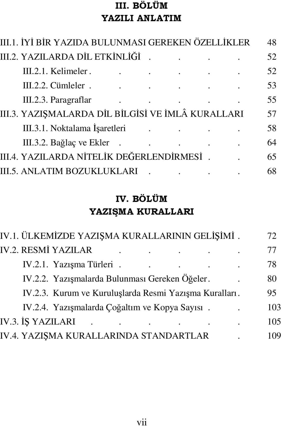 ... 68 IV. BÖLÜM YAZIŞMA KURALLARI IV.1. ÜLKEMĐZDE YAZIŞMA KURALLARININ GELĐŞĐMĐ. 72 IV.2. RESMĐ YAZILAR..... 77 IV.2.1. Yazışma Türleri..... 78 IV.2.2. Yazışmalarda Bulunması Gereken Öğeler.