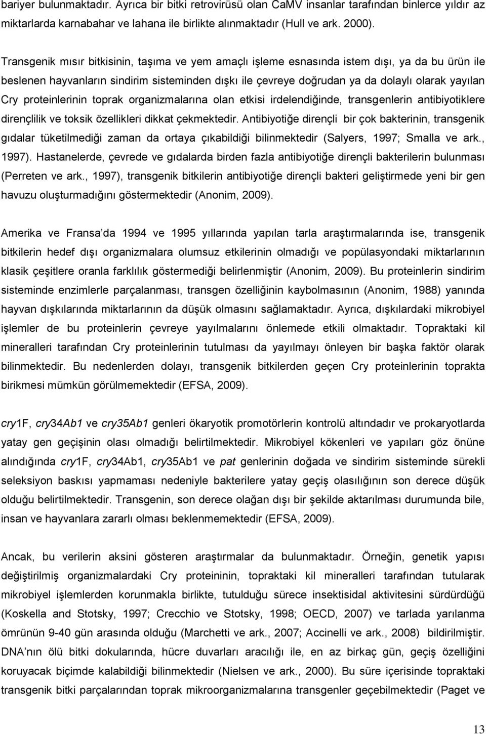 proteinlerinin toprak organizmalarına olan etkisi irdelendiğinde, transgenlerin antibiyotiklere dirençlilik ve toksik özellikleri dikkat çekmektedir.