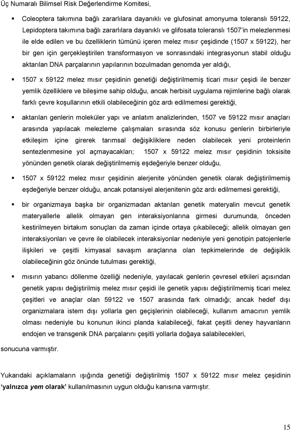 integrasyonun stabil olduğu aktarılan DNA parçalarının yapılarının bozulmadan genomda yer aldığı, 1507 x 59122 melez mısır çeşidinin genetiği değiştirilmemiş ticari mısır çeşidi ile benzer yemlik