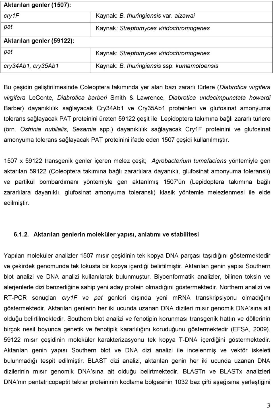 kumamotoensis Bu çeşidin geliştirilmesinde Coleoptera takımında yer alan bazı zararlı türlere (Diabrotica virgifera virgifera LeConte, Diabrotica barberi Smith & Lawrence, Diabrotica undecimpunctata