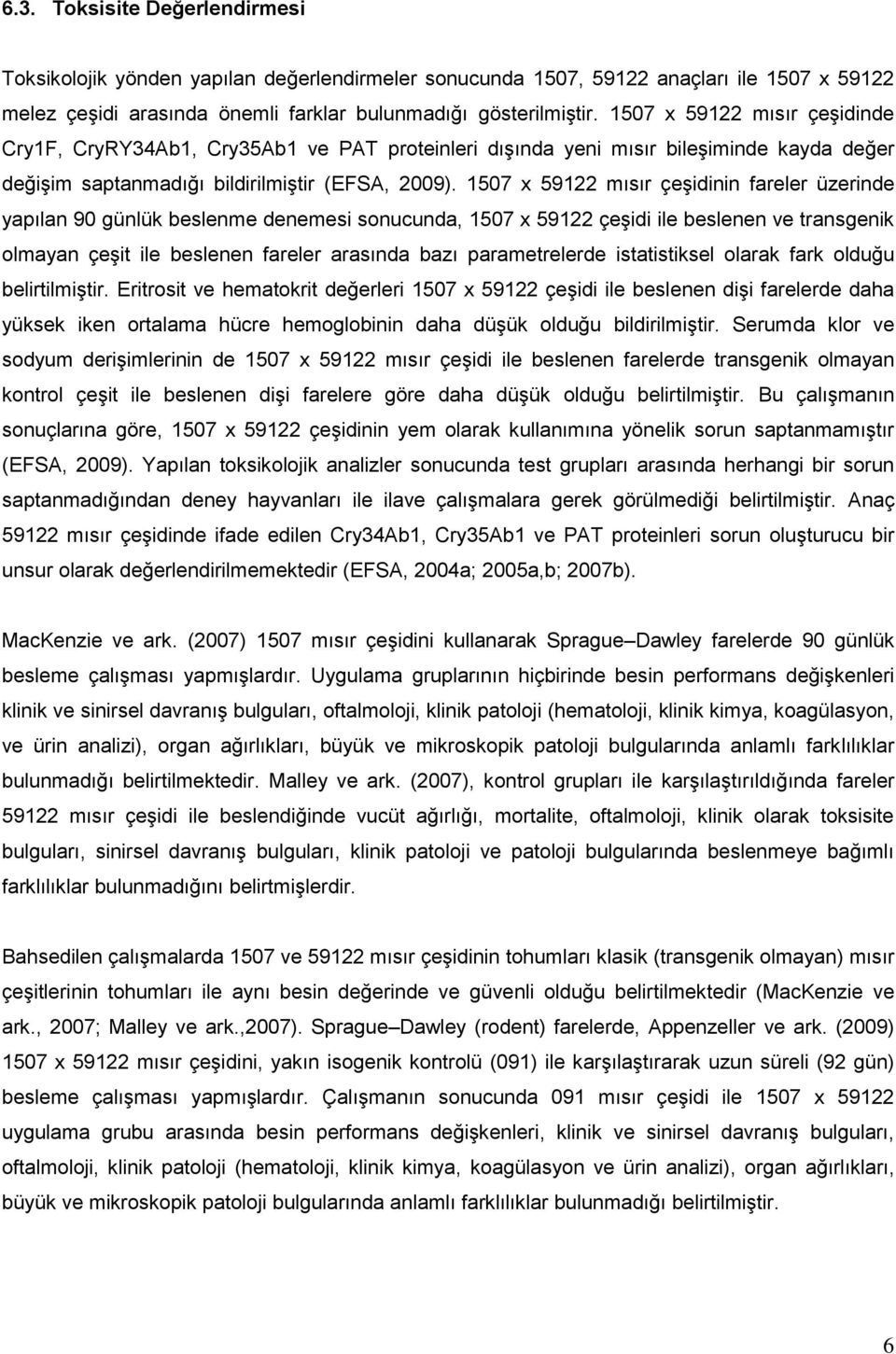 1507 x 59122 mısır çeşidinin fareler üzerinde yapılan 90 günlük beslenme denemesi sonucunda, 1507 x 59122 çeşidi ile beslenen ve transgenik olmayan çeşit ile beslenen fareler arasında bazı