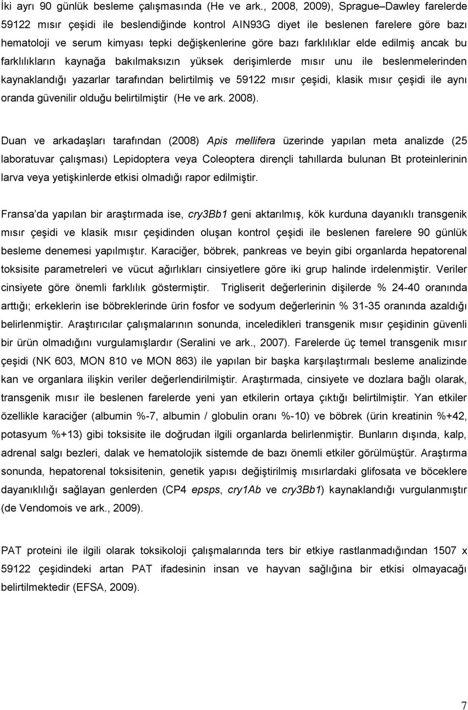 farklılıklar elde edilmiş ancak bu farklılıkların kaynağa bakılmaksızın yüksek derişimlerde mısır unu ile beslenmelerinden kaynaklandığı yazarlar tarafından belirtilmiş ve 59122 mısır çeşidi, klasik