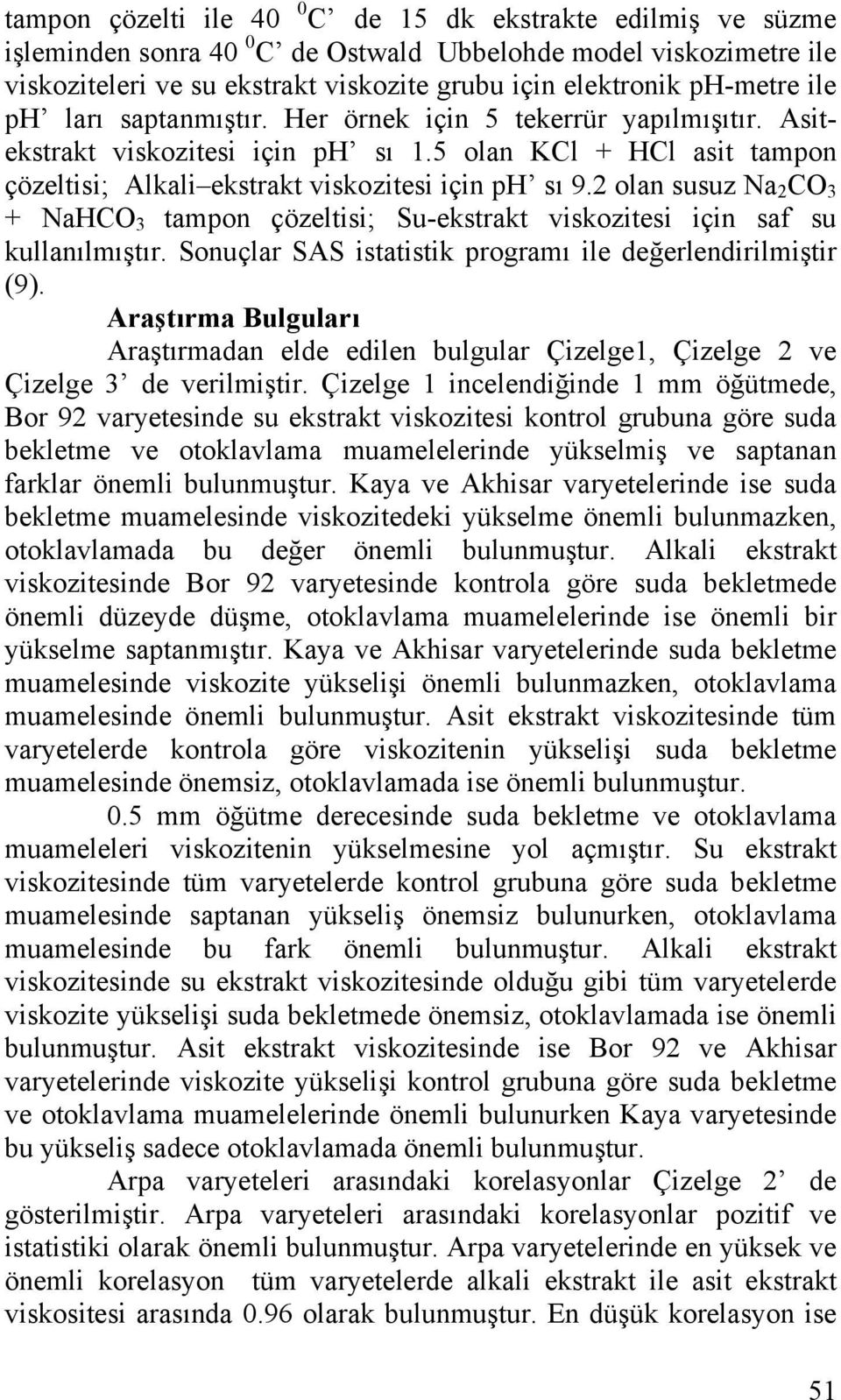 2 olan susuz Na 2 CO 3 + NaHCO 3 tampon çözeltisi; Su-ekstrakt viskozitesi için saf su kullanılmıştır. Sonuçlar SAS istatistik programı ile değerlendirilmiştir (9).