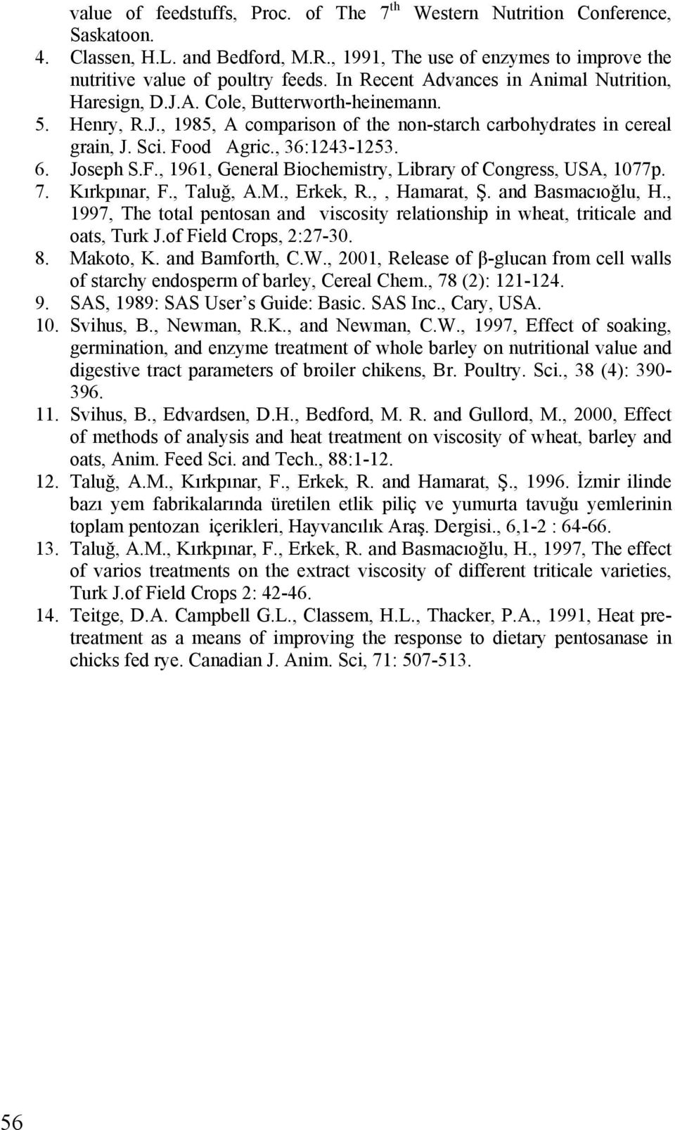 , 36:1243-1253. 6. Joseph S.F., 1961, General Biochemistry, Library of Congress, USA, 1077p. 7. Kırkpınar, F., Taluğ, A.M., Erkek, R.,, Hamarat, Ş. and Basmacıoğlu, H.