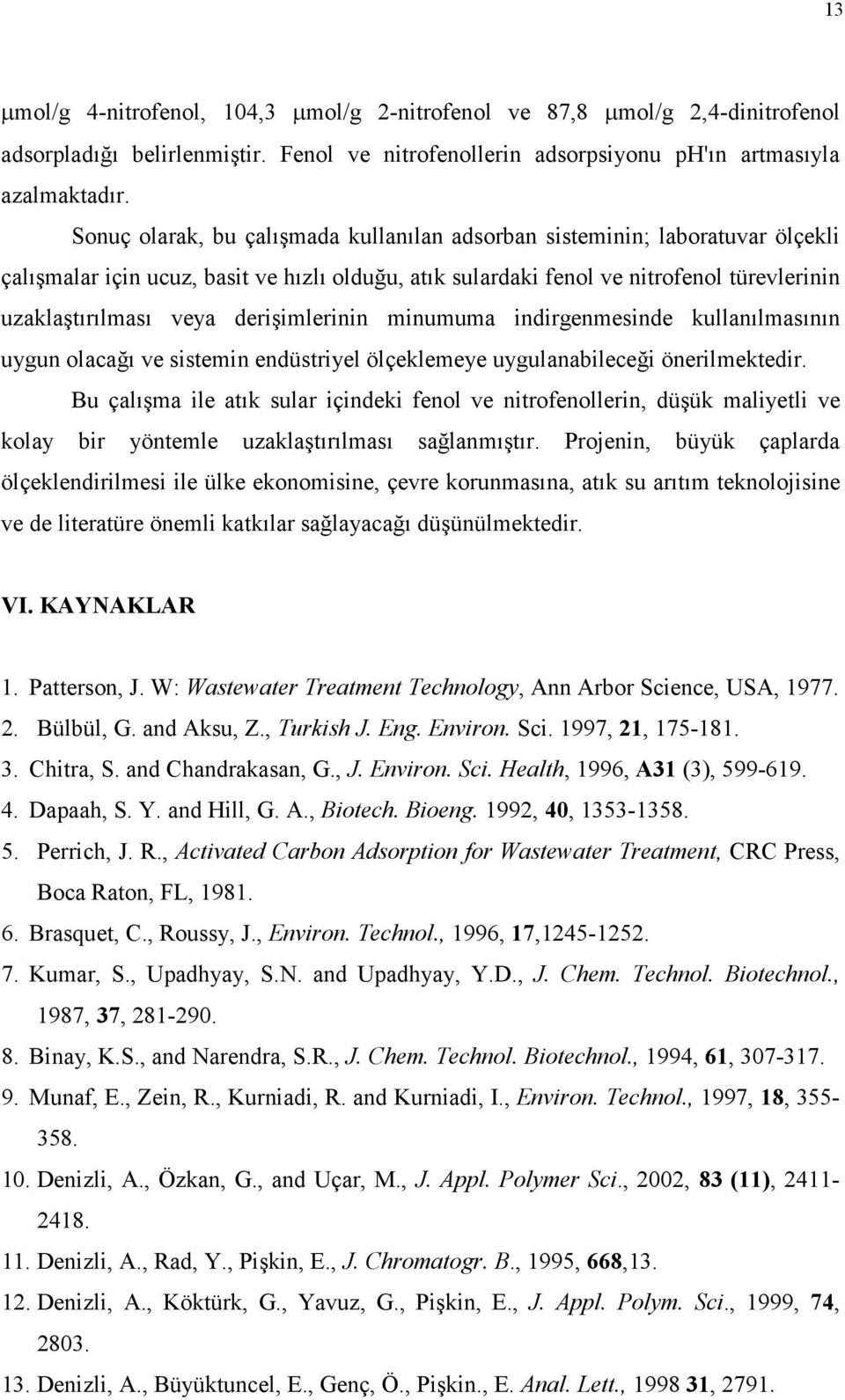 derişimlerinin minumuma indirgenmesinde kullanılmasının uygun olacağı ve sistemin endüstriyel ölçeklemeye uygulanabileceği önerilmektedir.