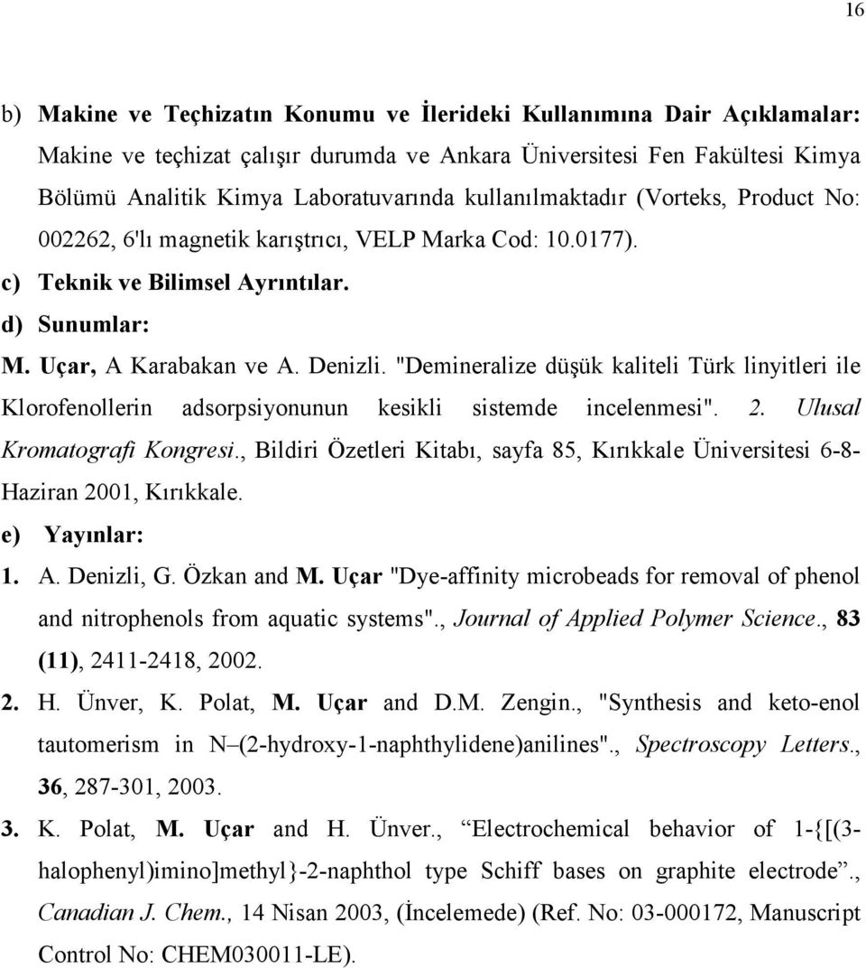 "Demineralize düşük kaliteli Türk linyitleri ile Klorofenollerin adsorpsiyonunun kesikli sistemde incelenmesi". 2. Ulusal Kromatografi Kongresi.