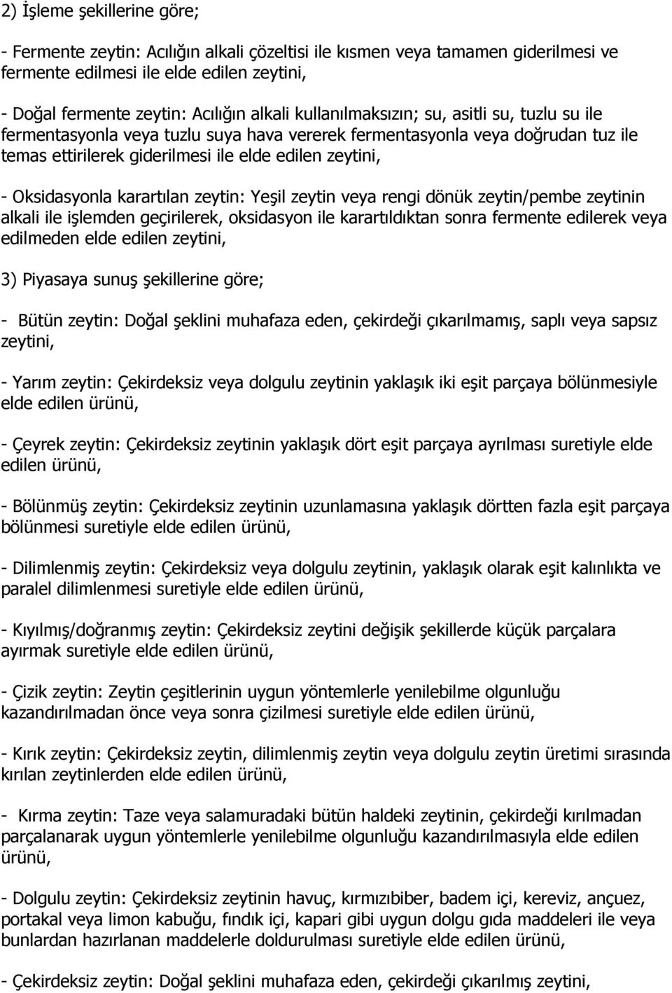 karartılan zeytin: Yeşil zeytin veya rengi dönük zeytin/pembe zeytinin alkali ile işlemden geçirilerek, oksidasyon ile karartıldıktan sonra fermente edilerek veya edilmeden elde edilen zeytini, 3)