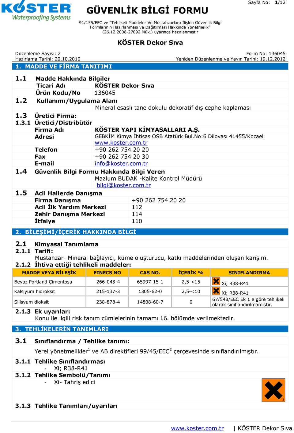 No:6 Dilovası 41455/Kocaeli Telefon +90 262 754 20 20 Fax +90 262 754 20 30 E-mail info@koster.com.tr 1.4 Güvenlik Bilgi Formu Hakkında Bilgi Veren Mazlum BUDAK -Kalite Kontrol Müdürü bilgi@koster.
