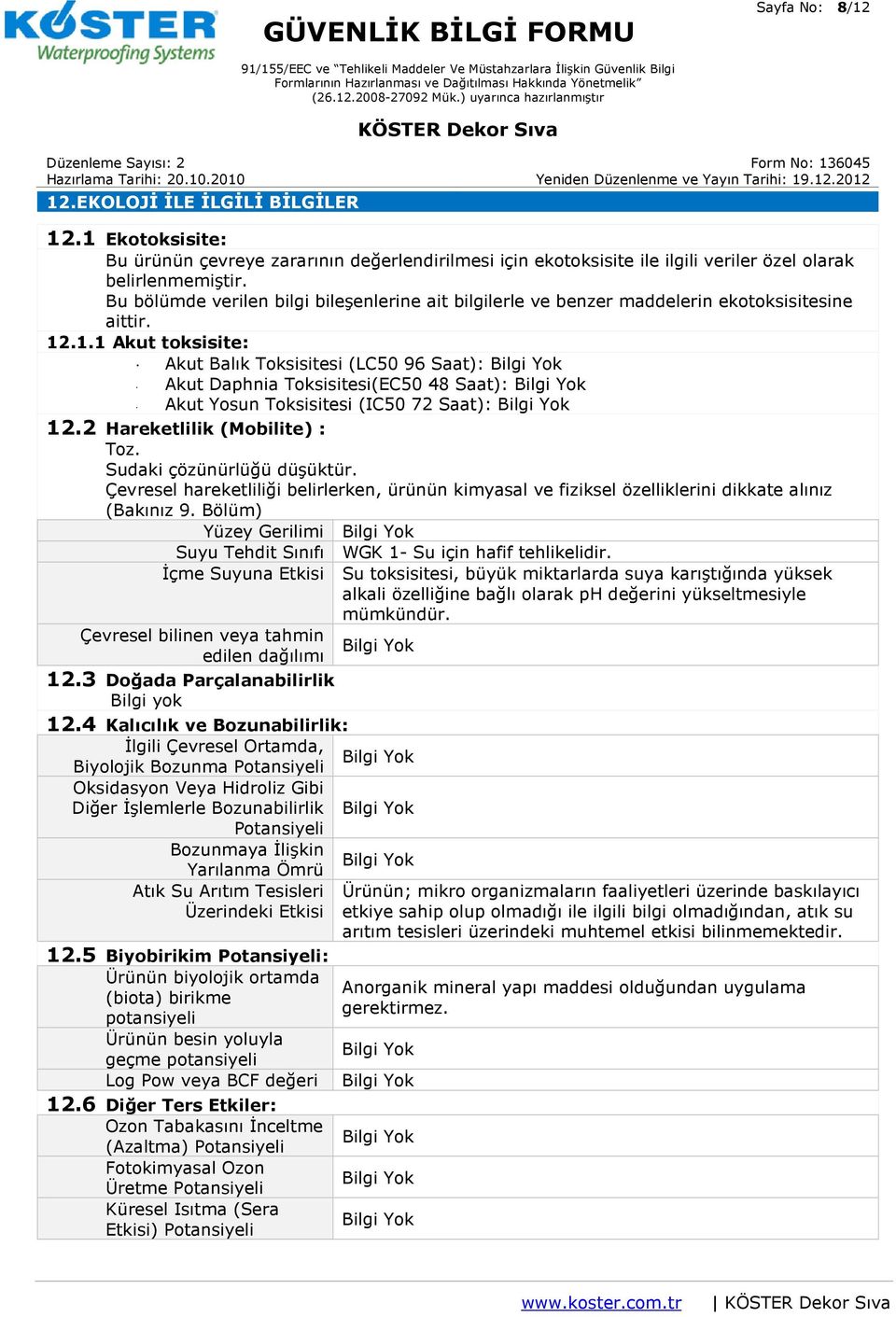 .1.1 Akut toksisite: Akut Balık Toksisitesi (LC50 96 Saat): Akut Daphnia Toksisitesi(EC50 48 Saat): Akut Yosun Toksisitesi (IC50 72 Saat): 12.2 Hareketlilik (Mobilite) : Toz.