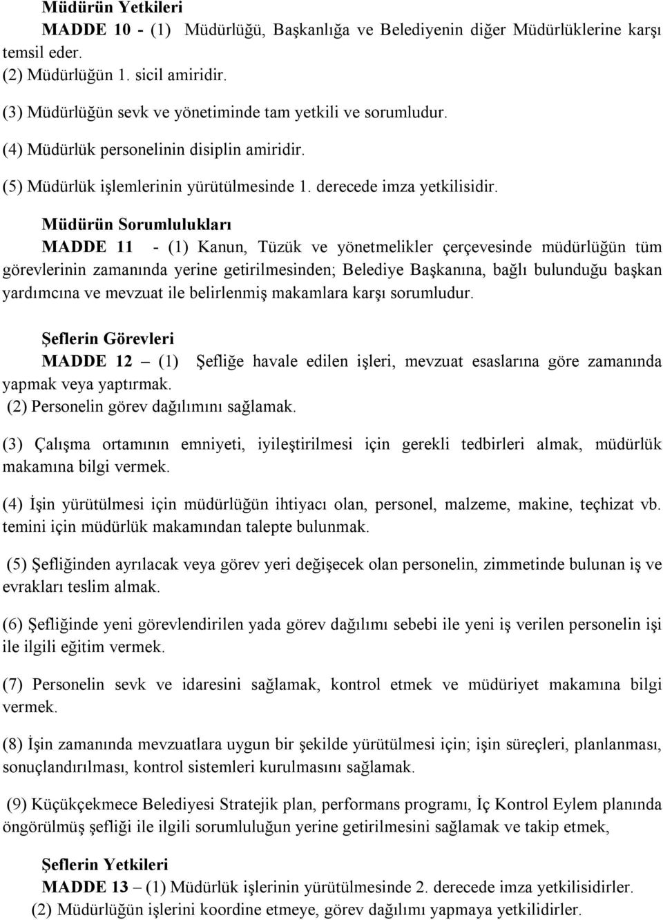 Müdürün Sorumlulukları MADDE 11 - (1) Kanun, Tüzük ve yönetmelikler çerçevesinde müdürlüğün tüm görevlerinin zamanında yerine getirilmesinden; Belediye Başkanına, bağlı bulunduğu başkan yardımcına ve