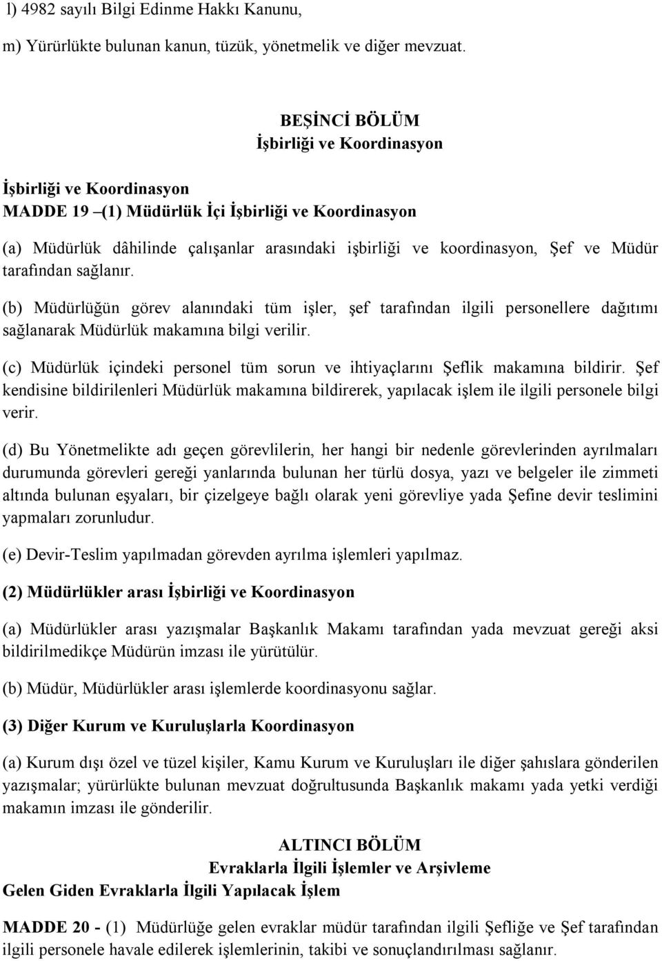 Müdür tarafından sağlanır. (b) Müdürlüğün görev alanındaki tüm işler, şef tarafından ilgili personellere dağıtımı sağlanarak Müdürlük makamına bilgi verilir.