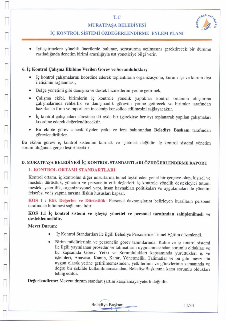 i9 Kontrcl QalDma kibine Verilen Giirev ve Sorumluluklar; o ig kontrol gahgma.lanu koordine ederek toplantrlaln organiasyonu, kurum igi ve kurum drir iletigimin sallanmasr,.