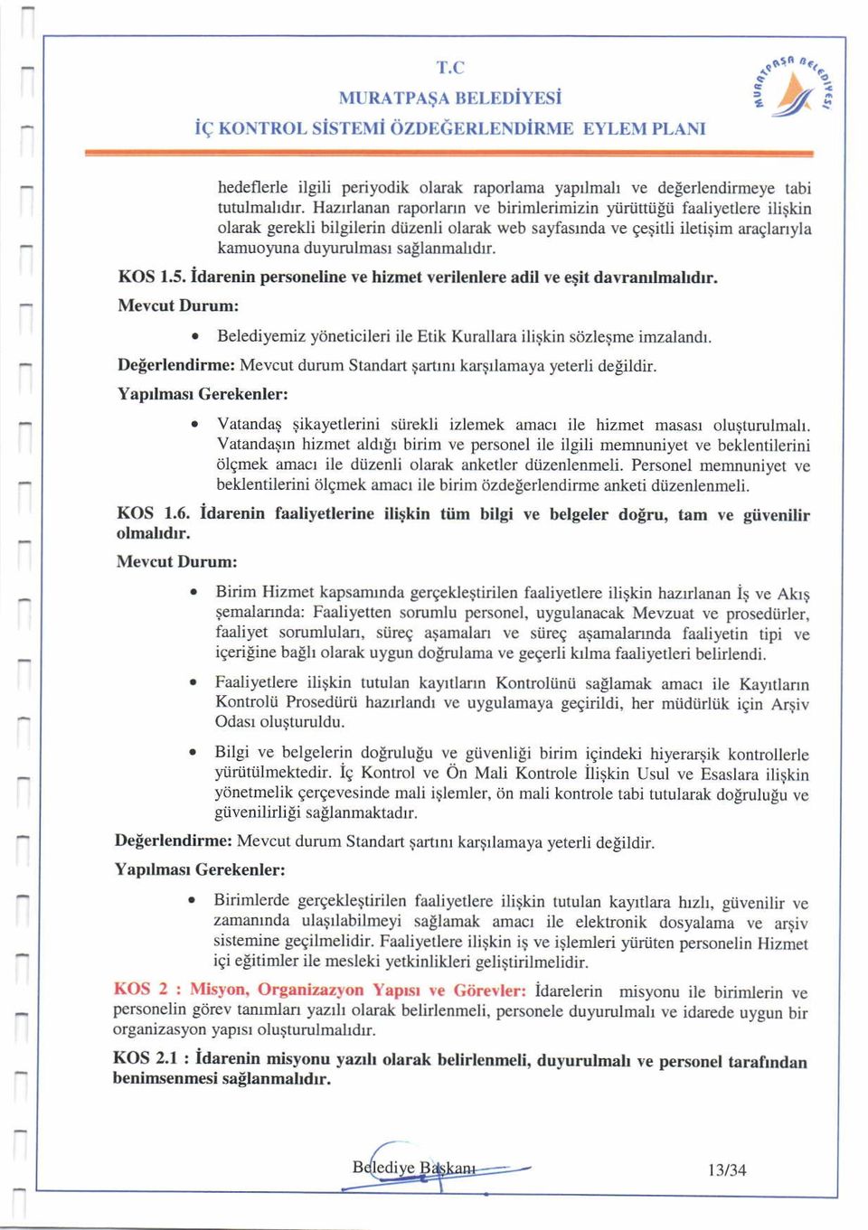 5. idarenin p rsoneline ve himet verilenlere adil ve etit davramlmahdrr. Mevcut Dururn:. Belediyemi ydneticileri ile tik Kurallara ili$kin sdle$me imalandr.