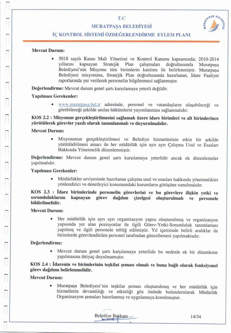 belirlenmiltir. Muratpaia Belediyesi misyonuna, Stratejik Plan dorulrusunda harrlanan, idare Faaliyet raporlannda yer verilcrek personelin bilgilenmesi salanrruftrr.