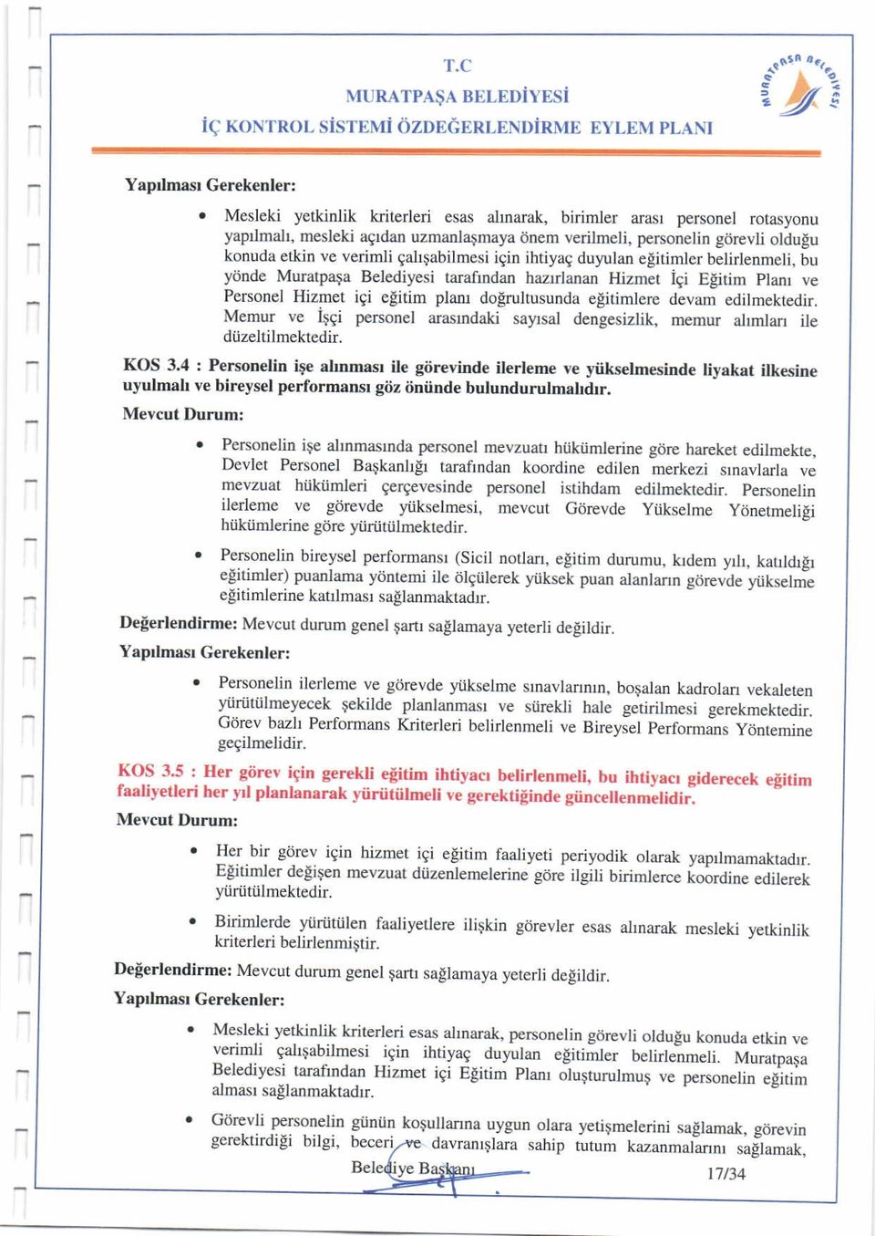 ihtiyag dululan egitimler belirlenmeli, bu yitnde Muratpala Belediyesi tarafindan h^rlanan Himet igi itim planr ve Personel Himet igi egitim plaru dogrultusunda egitimlere devam edilmektedir, Memur