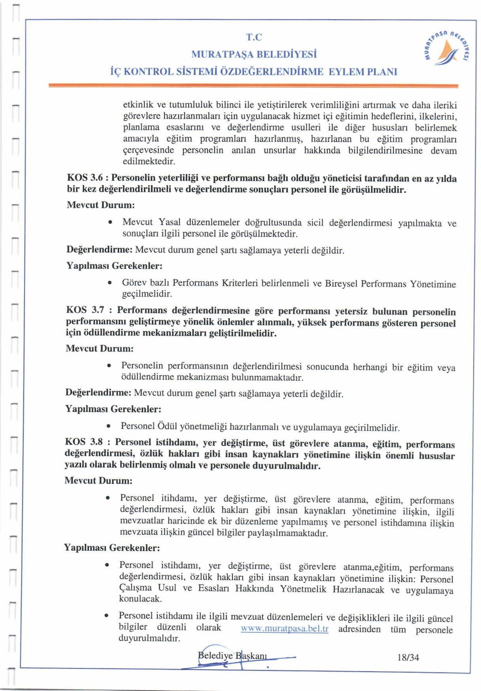 planlama esaslanm ve degerlendirme usulleri ile diger hususlan belirlemek amacryla egitim programlan hatrlanmrg, harrlanan bu elitim programlan qergevesinde personelin anllan unsurlar hakkrnda