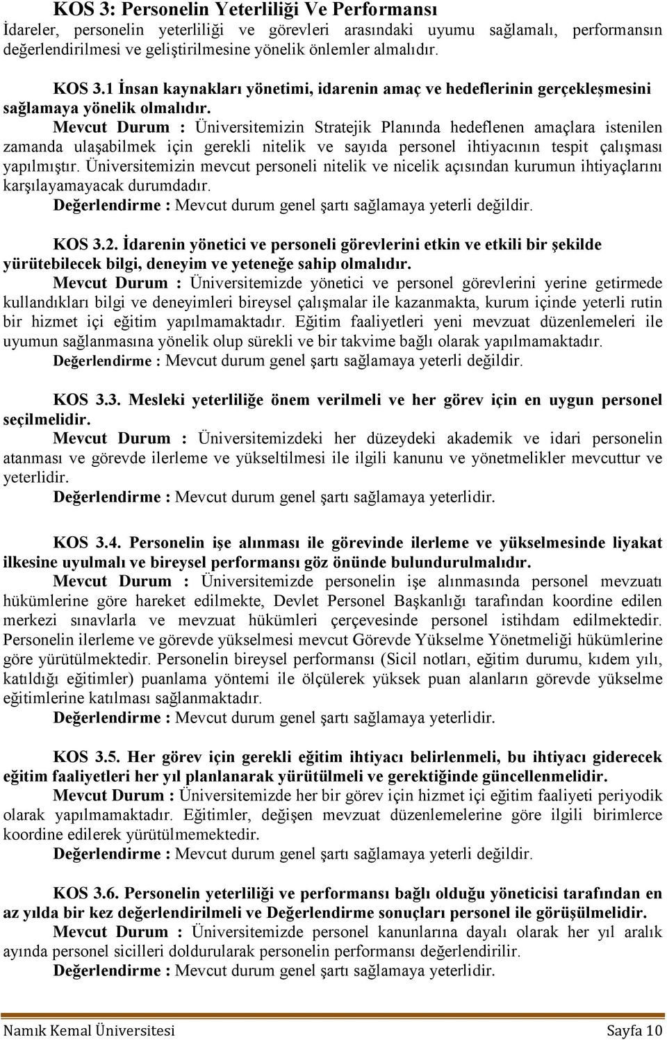 Mevcut Durum : Üniversitemizin Stratejik Planında hedeflenen amaçlara istenilen zamanda ulaģabilmek için gerekli nitelik ve sayıda personel ihtiyacının tespit çalıģması yapılmıģtır.