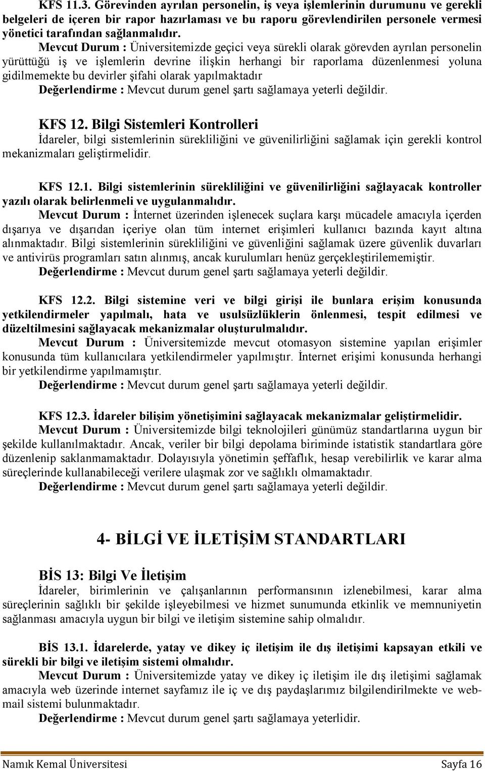 Mevcut Durum : Üniversitemizde geçici veya sürekli olarak görevden ayrılan personelin yürüttüğü iģ ve iģlemlerin devrine iliģkin herhangi bir raporlama düzenlenmesi yoluna gidilmemekte bu devirler