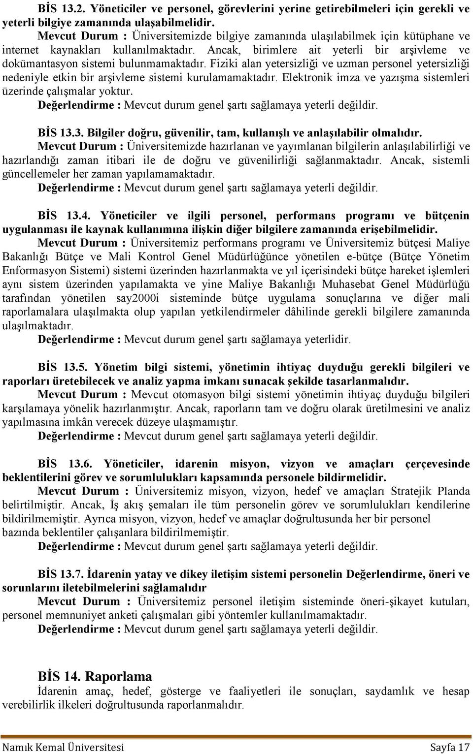 Ancak, birimlere ait yeterli bir arģivleme ve dokümantasyon sistemi bulunmamaktadır. Fiziki alan yetersizliği ve uzman personel yetersizliği nedeniyle etkin bir arģivleme sistemi kurulamamaktadır.