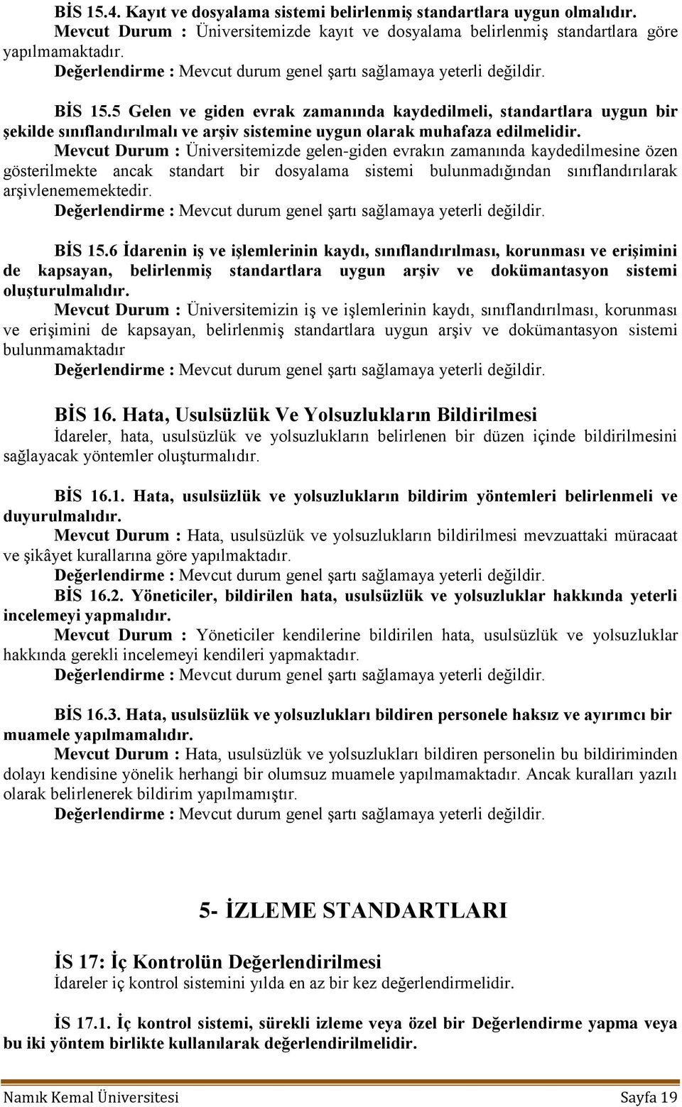 Mevcut Durum : Üniversitemizde gelen-giden evrakın zamanında kaydedilmesine özen gösterilmekte ancak standart bir dosyalama sistemi bulunmadığından sınıflandırılarak arģivlenememektedir. BĠS 15.