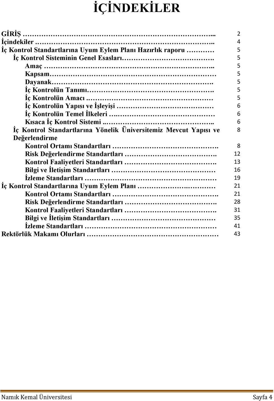 ... 6 Ġç Kontrol Standartlarına Yönelik Üniversitemiz Mevcut Yapısı ve 8 Değerlendirme Kontrol Ortamı Standartları. 8 Risk Değerlendirme Standartları. 12 Kontrol Faaliyetleri Standartları.