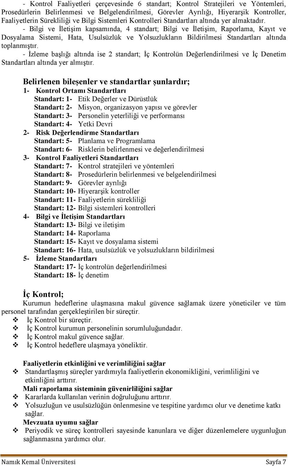 - Bilgi ve ĠletiĢim kapsamında, 4 standart; Bilgi ve ĠletiĢim, Raporlama, Kayıt ve Dosyalama Sistemi, Hata, Usulsüzlük ve Yolsuzlukların Bildirilmesi Standartları altında toplanmıģtır.