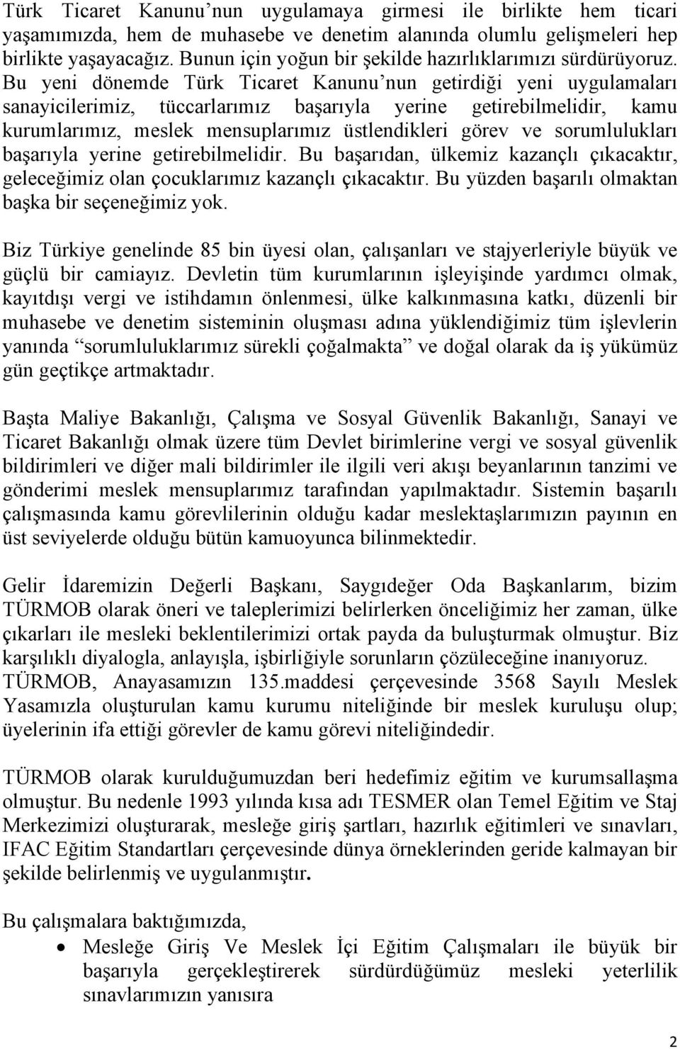 Bu yeni dönemde Türk Ticaret Kanunu nun getirdiği yeni uygulamaları sanayicilerimiz, tüccarlarımız başarıyla yerine getirebilmelidir, kamu kurumlarımız, meslek mensuplarımız üstlendikleri görev ve