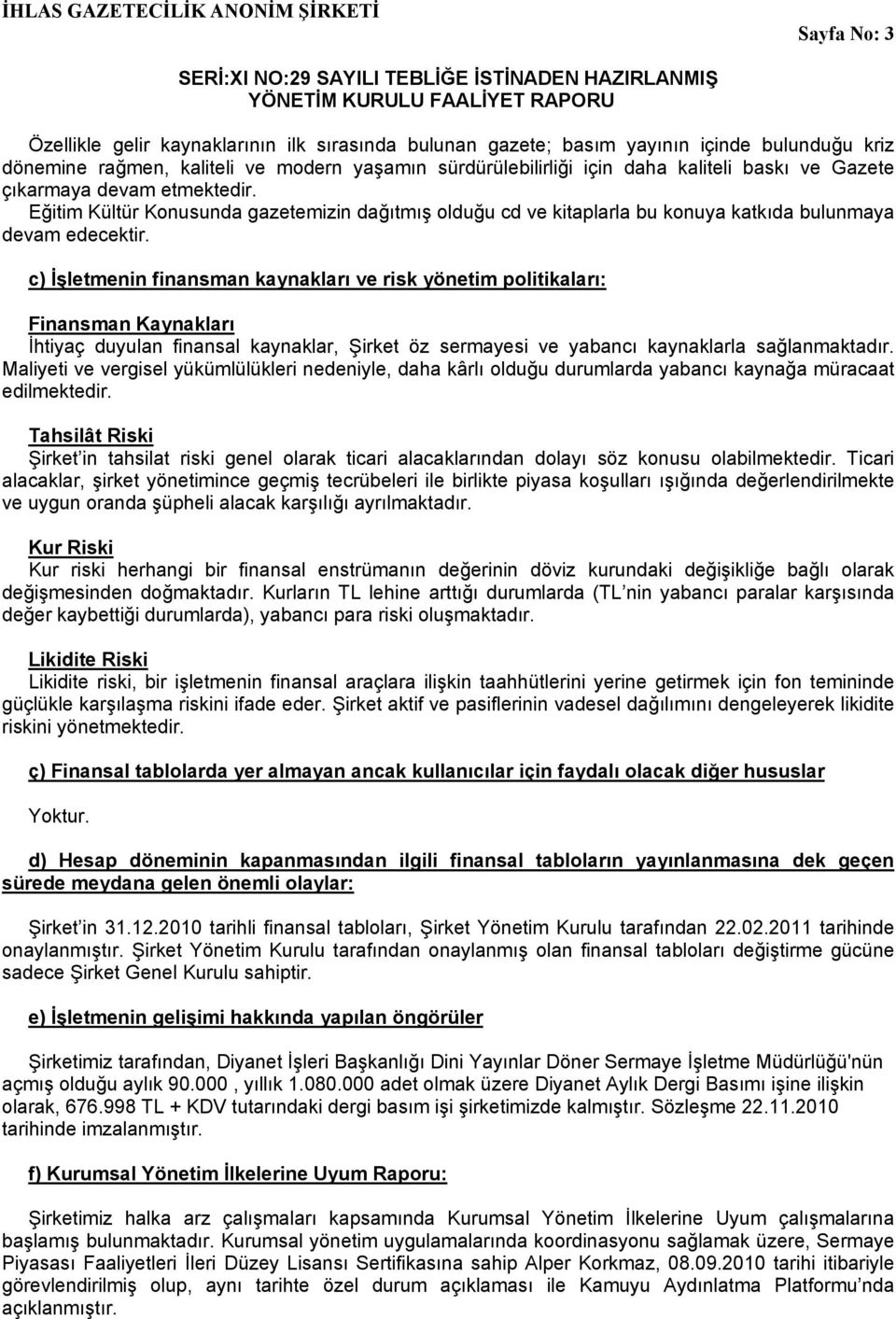 c) İşletmenin finansman kaynakları ve risk yönetim politikaları: Finansman Kaynakları İhtiyaç duyulan finansal kaynaklar, Şirket öz sermayesi ve yabancı kaynaklarla sağlanmaktadır.