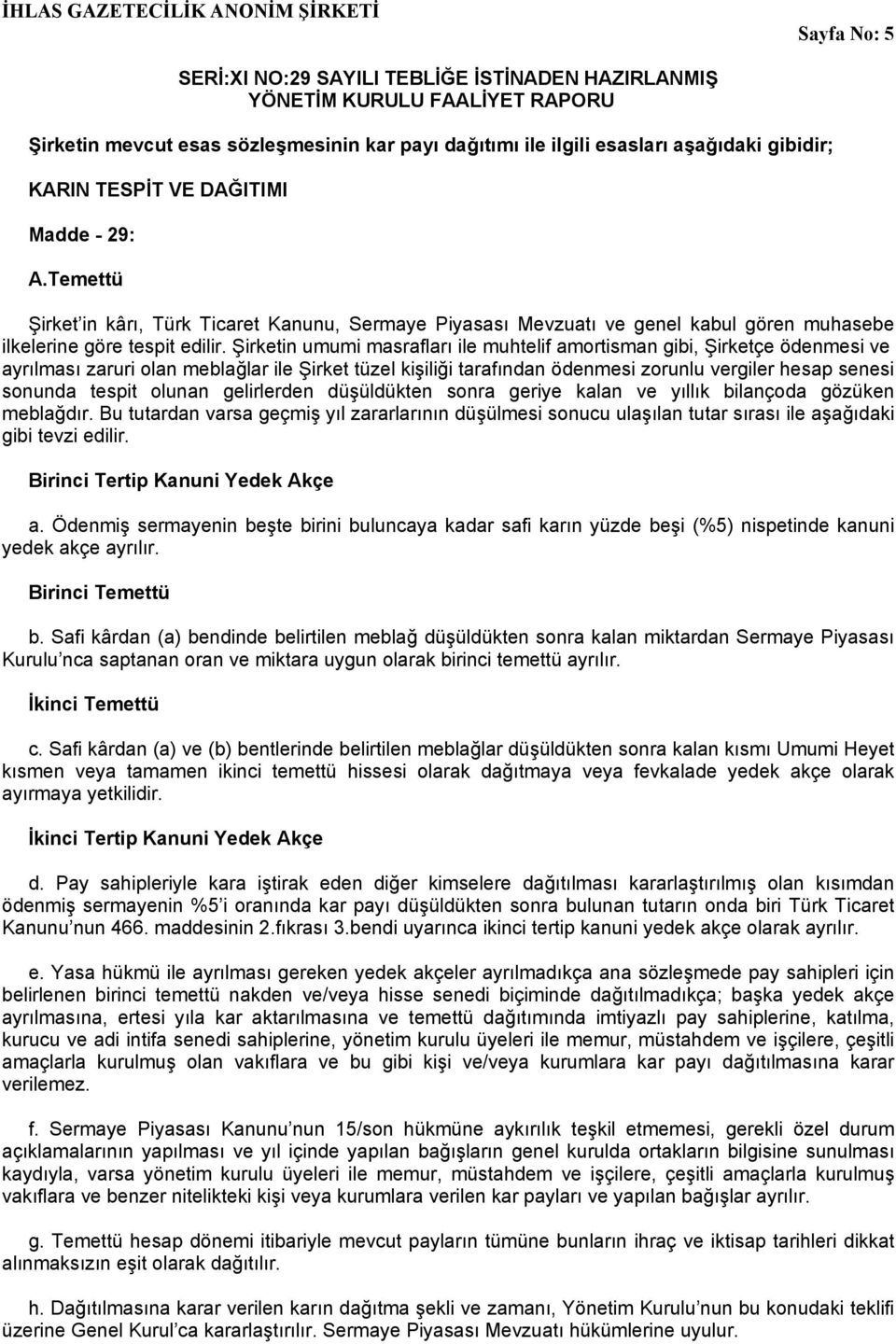 Şirketin umumi masrafları ile muhtelif amortisman gibi, Şirketçe ödenmesi ve ayrılması zaruri olan meblağlar ile Şirket tüzel kişiliği tarafından ödenmesi zorunlu vergiler hesap senesi sonunda tespit